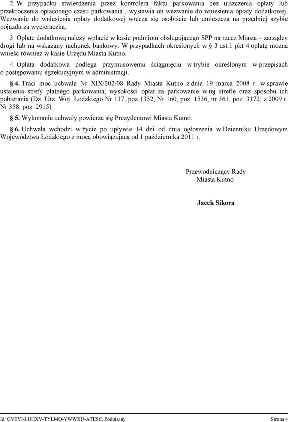 Opłatę dodatkową należy wpłacić w kasie podmiotu obsługującego SPP na rzecz Miasta zarządcy drogi lub na wskazany rachunek bankowy. W przypadkach określonych w 3 ust.