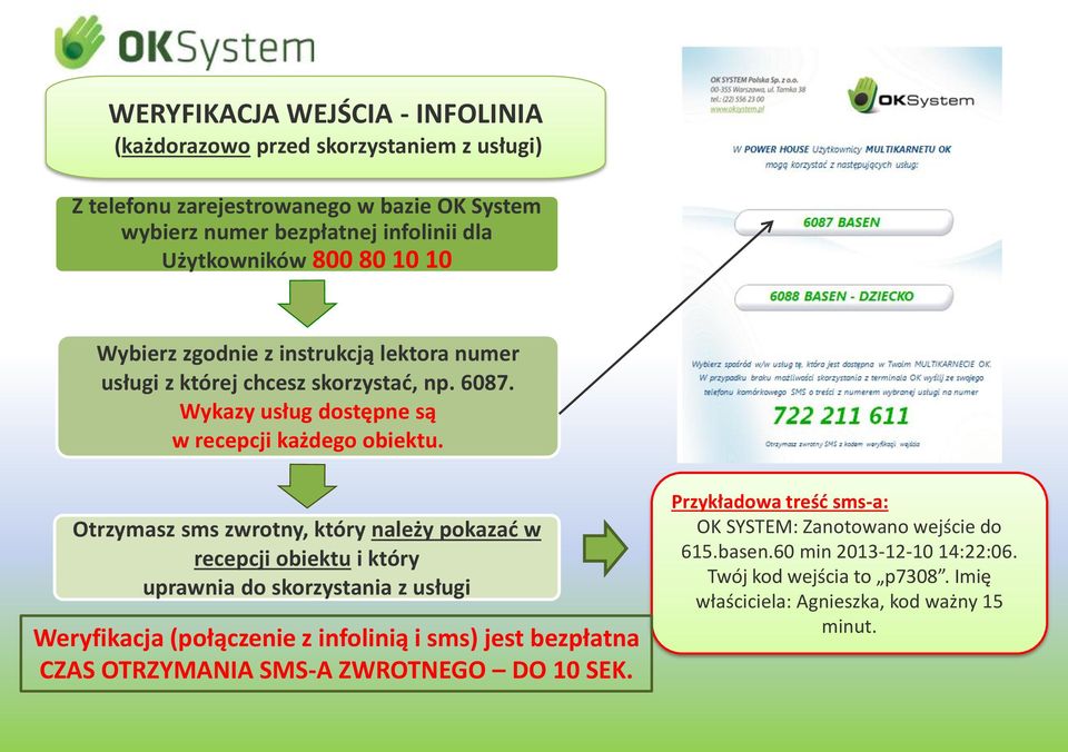 Otrzymasz sms zwrotny, który należy pokazać w recepcji obiektu i który uprawnia do skorzystania z usługi Weryfikacja (połączenie z infolinią i sms) jest bezpłatna CZAS