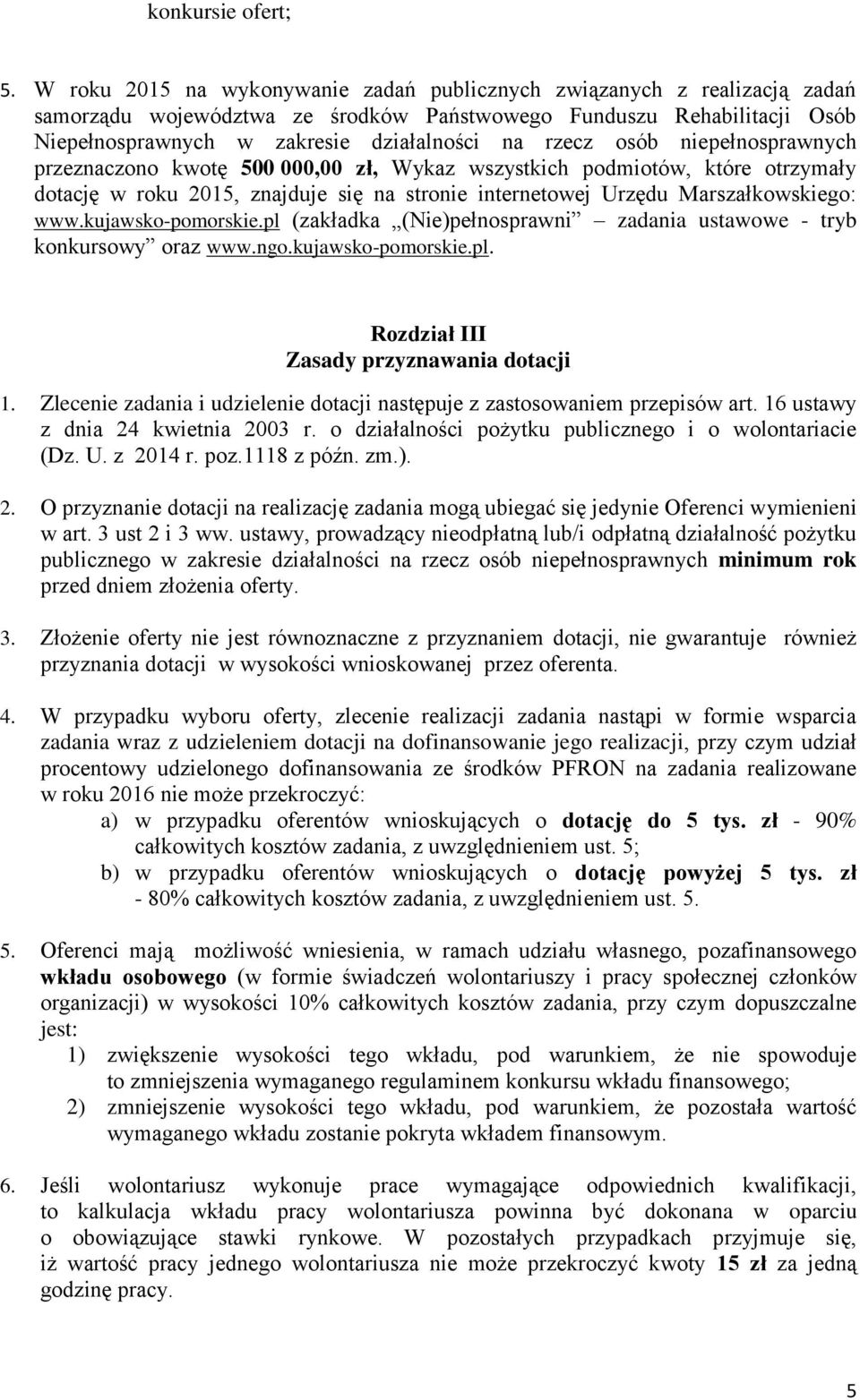 osób niepełnosprawnych przeznaczono kwotę 500 000,00 zł, Wykaz wszystkich podmiotów, które otrzymały dotację w roku 2015, znajduje się na stronie internetowej Urzędu Marszałkowskiego: www.