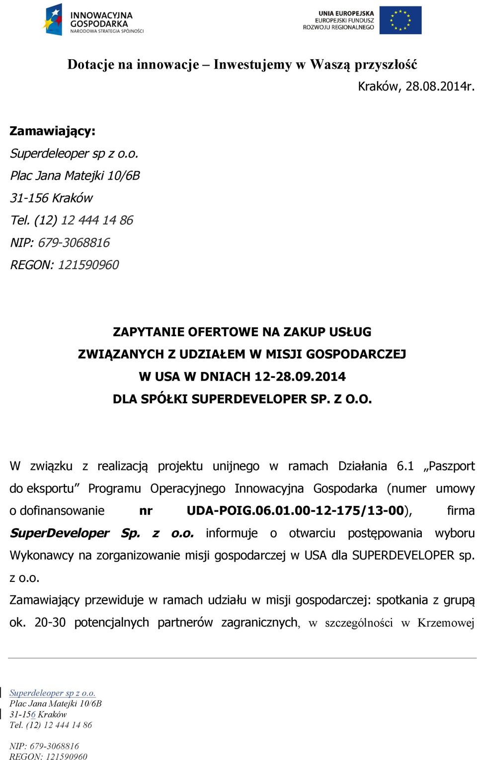 1 Paszport do eksportu Programu Operacyjnego Innowacyjna Gospodarka (numer umowy o dofinansowanie nr UDA-POIG.06.01.00-12-175/13-00), firma SuperDeveloper Sp. z o.o. informuje o otwarciu postępowania wyboru Wykonawcy na zorganizowanie misji gospodarczej w USA dla SUPERDEVELOPER sp.