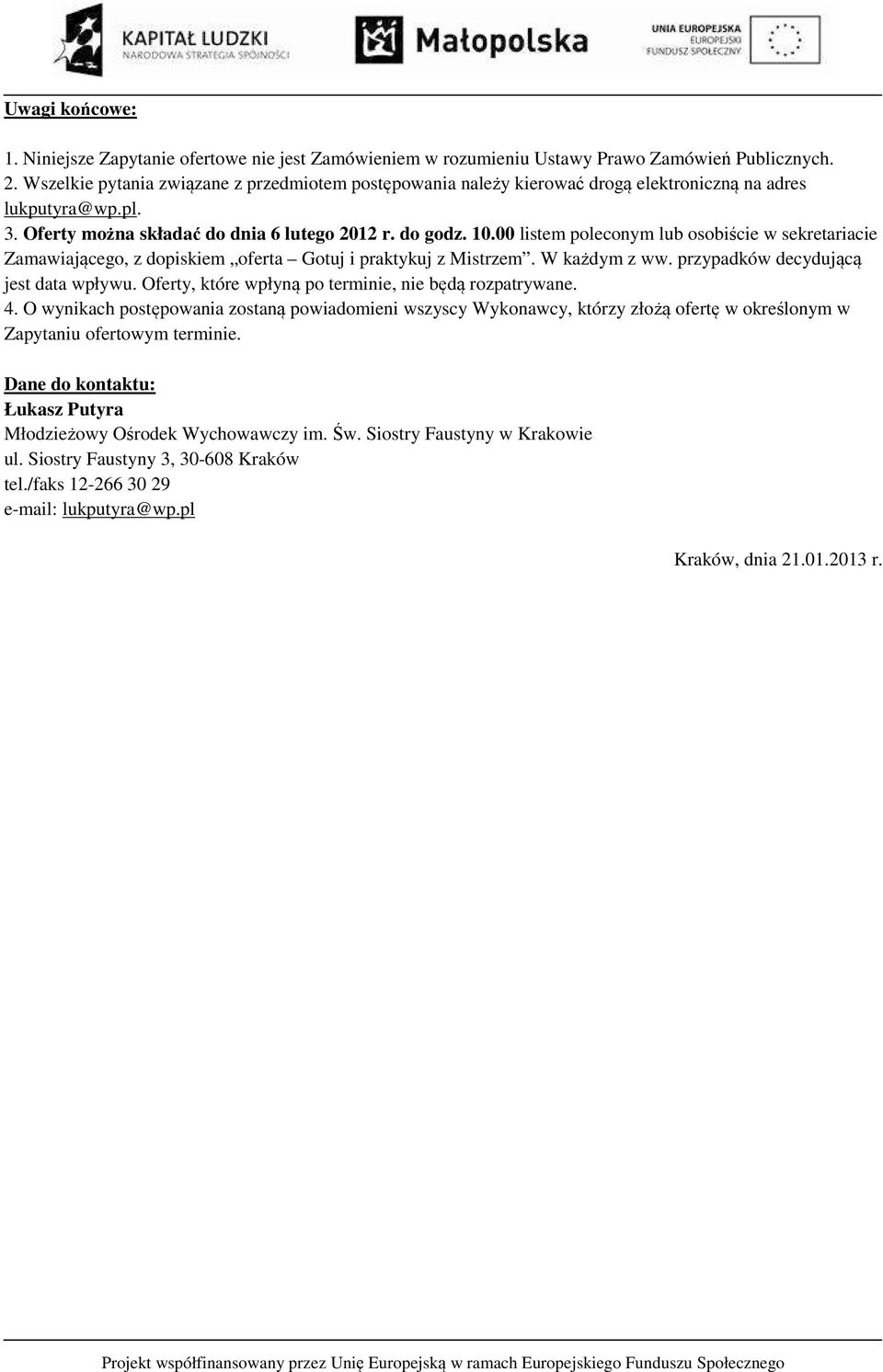 00 listem poleconym lub osobiście w sekretariacie Zamawiającego, z dopiskiem oferta Gotuj i praktykuj z Mistrzem. W każdym z ww. przypadków decydującą jest data wpływu.