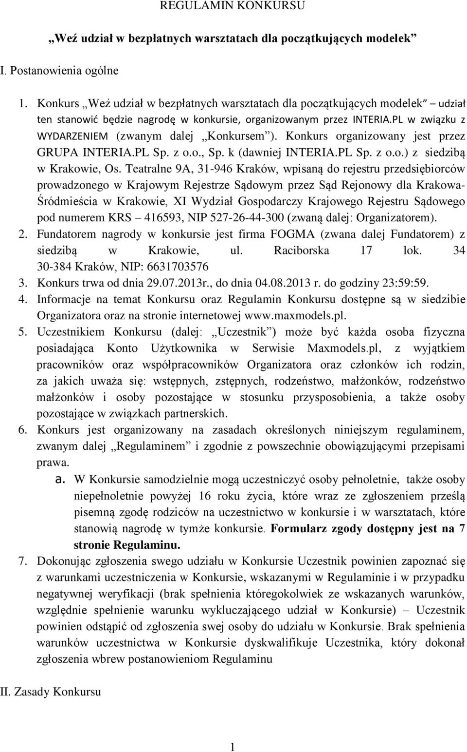 PL w związku z WYDARZENIEM (zwanym dalej Konkursem ). Konkurs organizowany jest przez GRUPA INTERIA.PL Sp. z o.o., Sp. k (dawniej INTERIA.PL Sp. z o.o.) z siedzibą w Krakowie, Os.