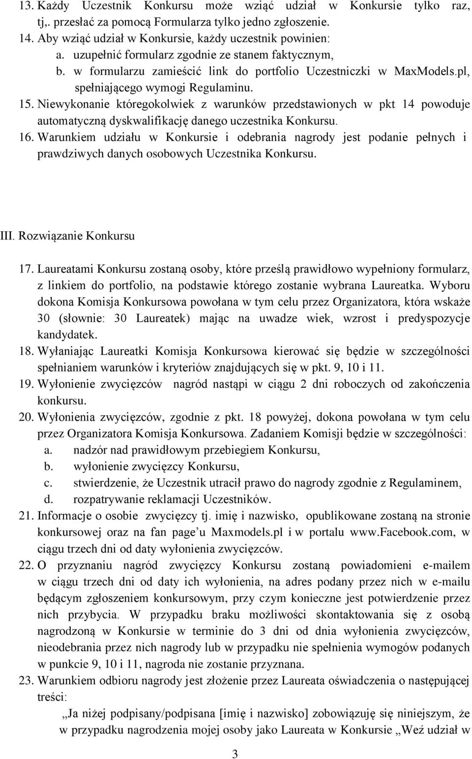 Niewykonanie któregokolwiek z warunków przedstawionych w pkt 14 powoduje automatyczną dyskwalifikację danego uczestnika Konkursu. 16.