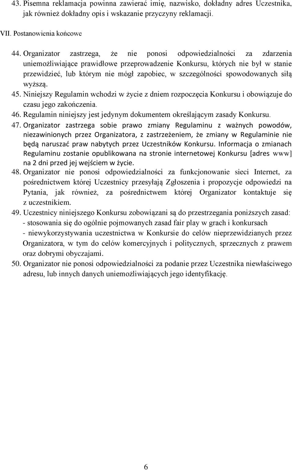 szczególności spowodowanych siłą wyższą. 45. Niniejszy Regulamin wchodzi w życie z dniem rozpoczęcia Konkursu i obowiązuje do czasu jego zakończenia. 46.