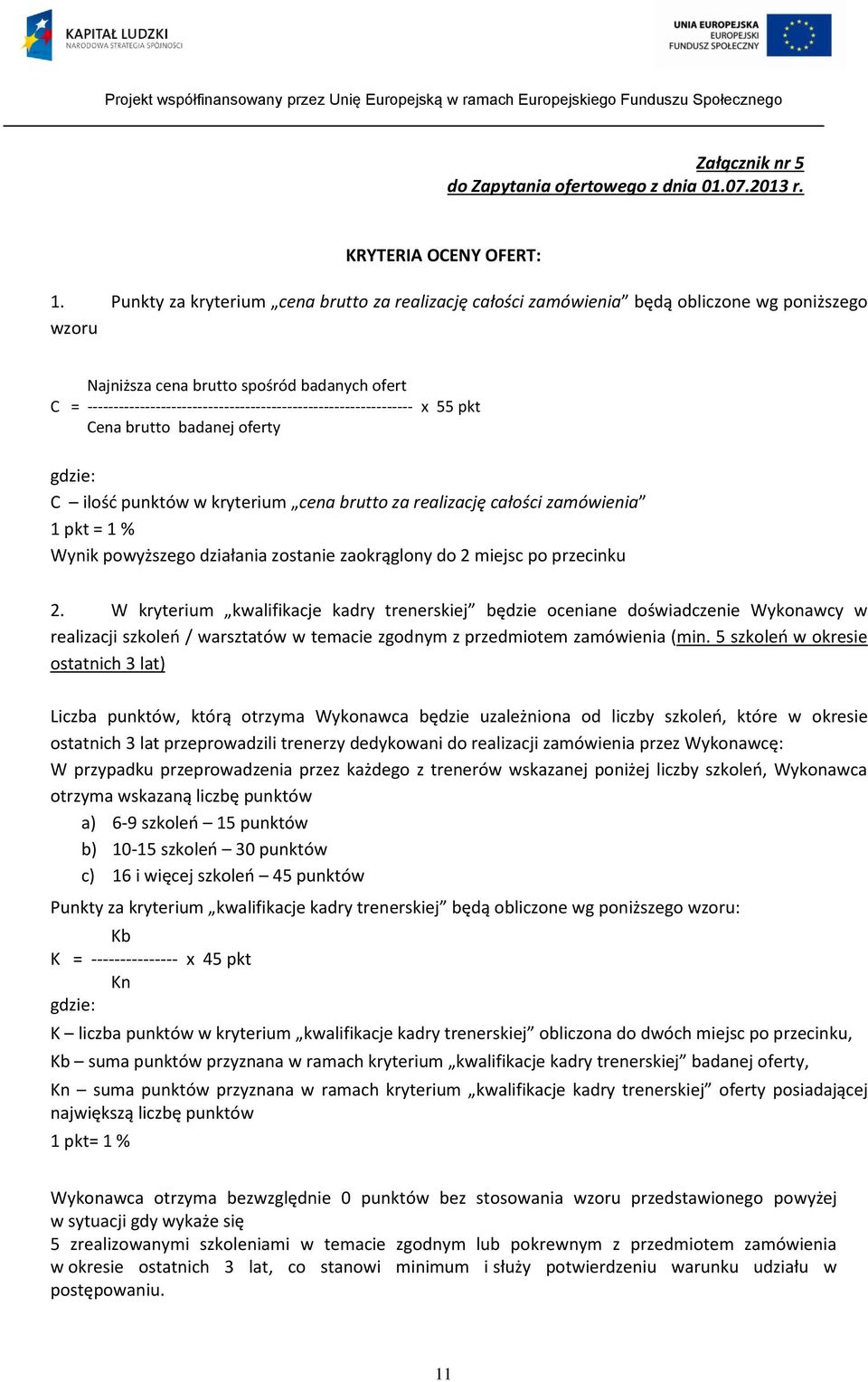 -------------------------------------------------------------- x 55 pkt Cena brutto badanej oferty gdzie: C ilość punktów w kryterium cena brutto za realizację całości zamówienia 1 pkt = 1 % Wynik