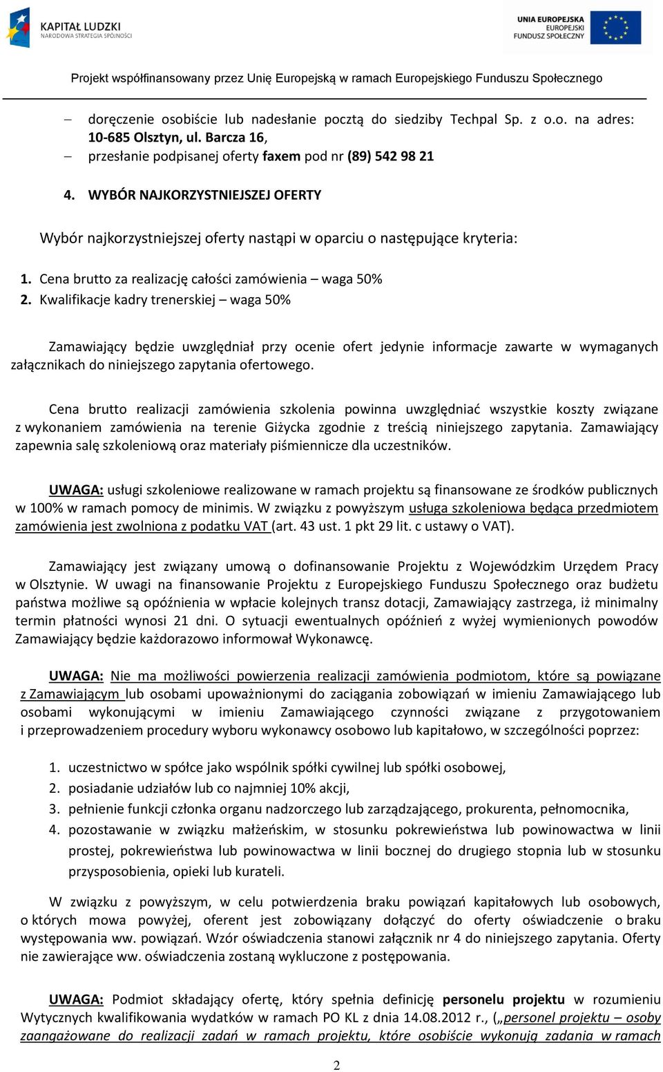 Kwalifikacje kadry trenerskiej waga 50% Zamawiający będzie uwzględniał przy ocenie ofert jedynie informacje zawarte w wymaganych załącznikach do niniejszego zapytania ofertowego.