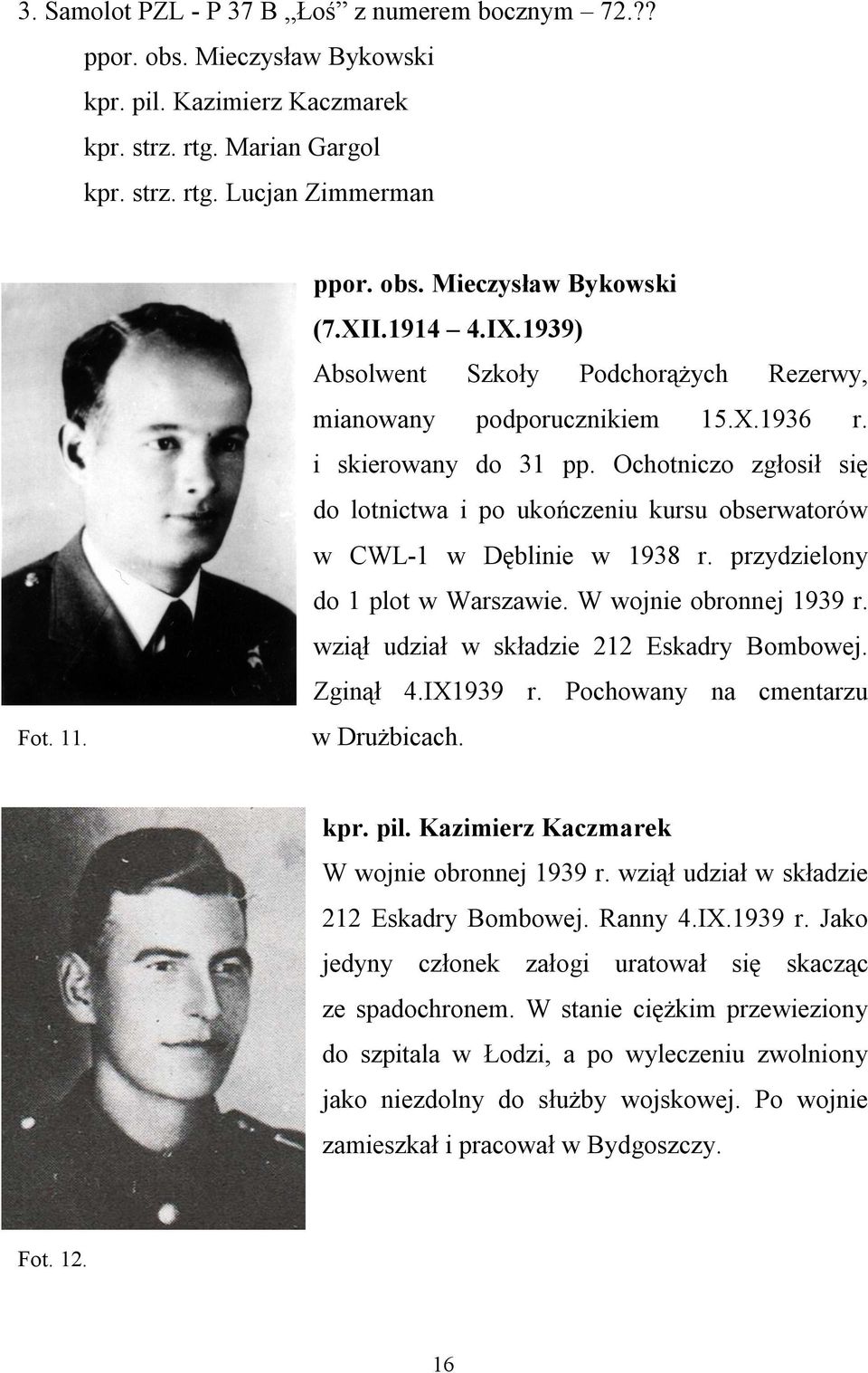 Ochotniczo zgłosił się do lotnictwa i po ukończeniu kursu obserwatorów w CWL-1 w Dęblinie w 1938 r. przydzielony do 1 plot w Warszawie. W wojnie obronnej 1939 r.