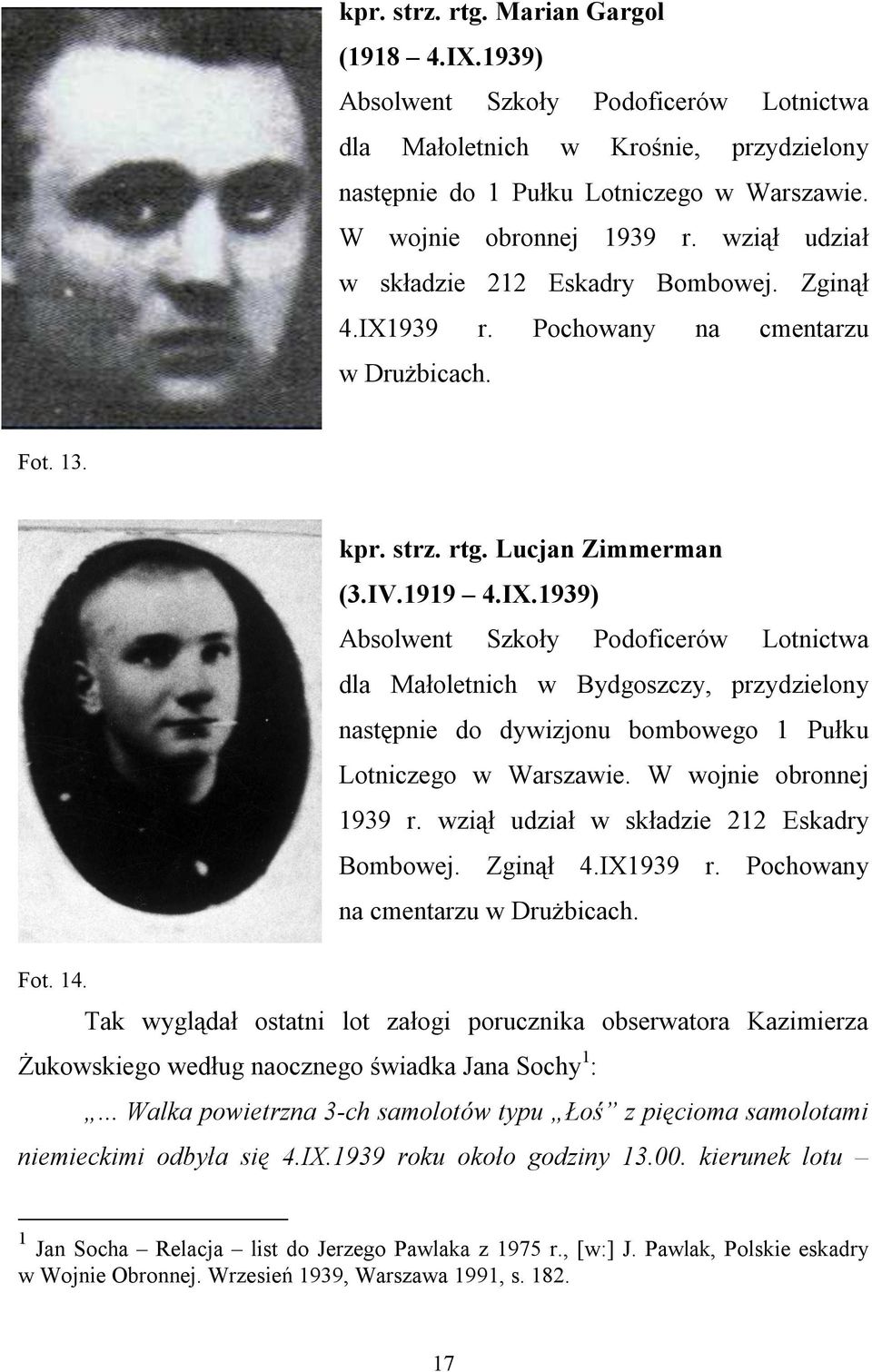 939 r. Pochowany na cmentarzu w Drużbicach. Fot. 13. kpr. strz. rtg. Lucjan Zimmerman (3.IV.1919 4.IX.
