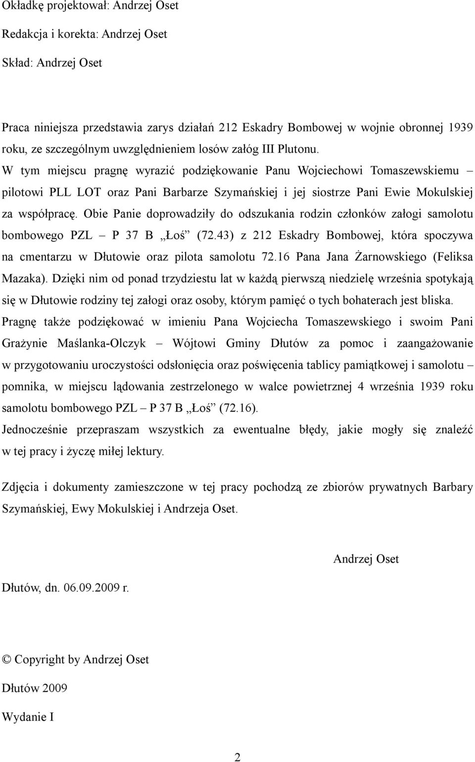 W tym miejscu pragnę wyrazić podziękowanie Panu Wojciechowi Tomaszewskiemu pilotowi PLL LOT oraz Pani Barbarze Szymańskiej i jej siostrze Pani Ewie Mokulskiej za współpracę.