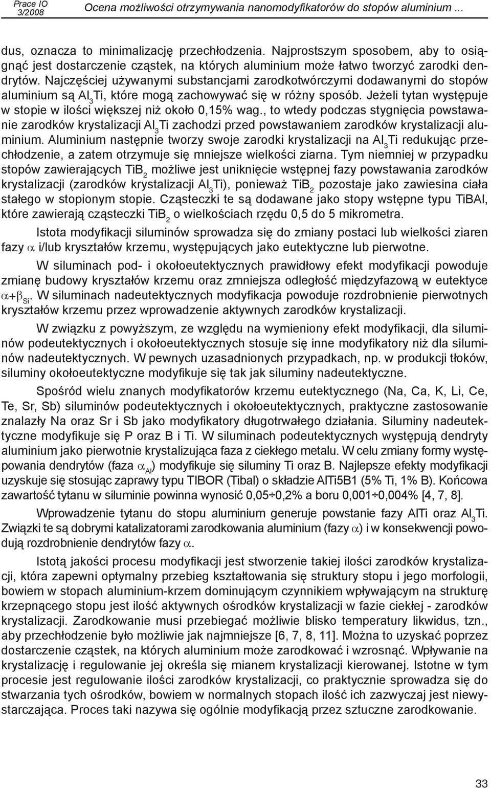 Najczęściej używanymi substancjami zarodkotwórczymi dodawanymi do stopów aluminium są Al 3 Ti, które mogą zachowywać się w różny sposób.