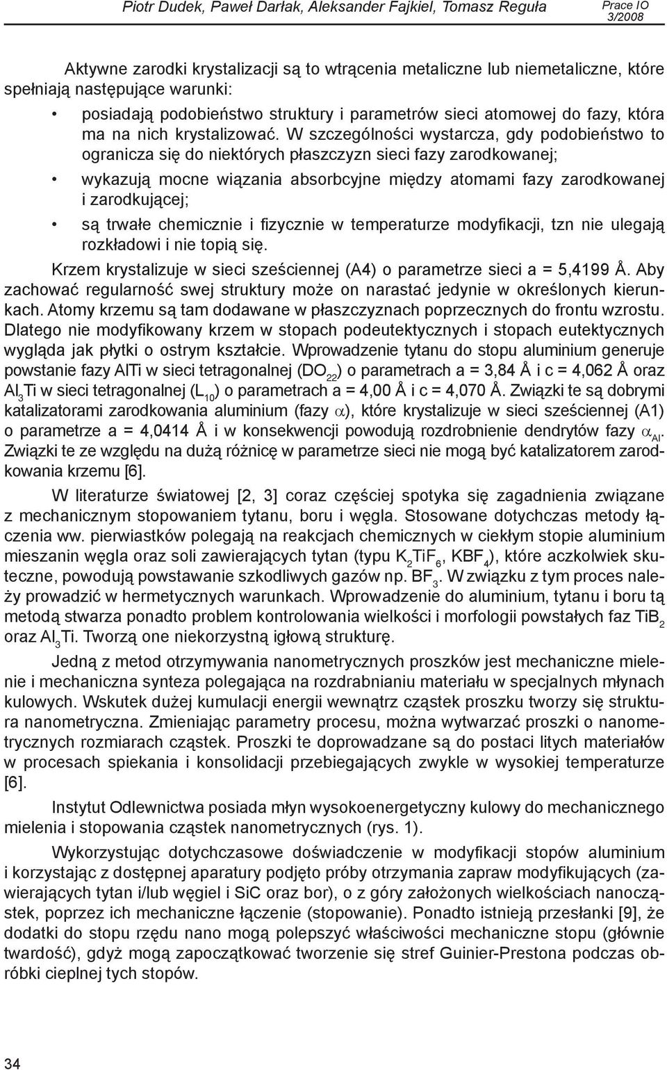W szczególności wystarcza, gdy podobieństwo to ogranicza się do niektórych płaszczyzn sieci fazy zarodkowanej; wykazują mocne wiązania absorbcyjne między atomami fazy zarodkowanej i zarodkującej; są