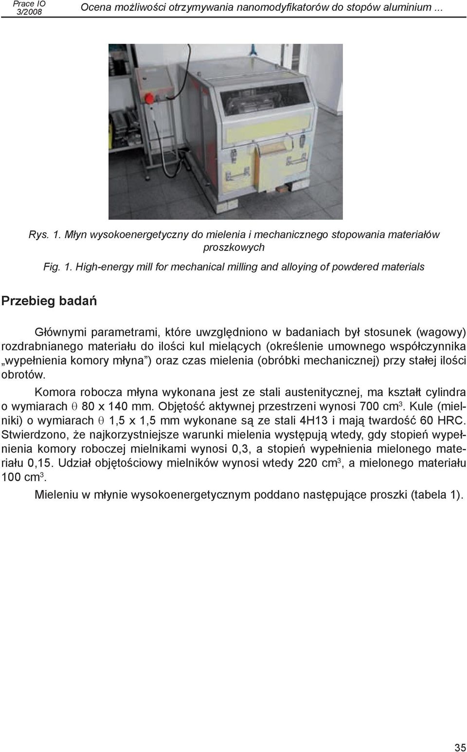 High-energy mill for mechanical milling and alloying of powdered materials Przebieg badań Głównymi parametrami, które uwzględniono w badaniach był stosunek (wagowy) rozdrabnianego materiału do ilości