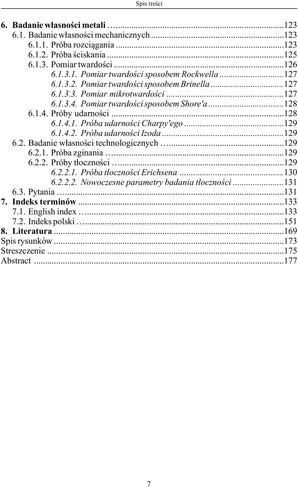 ..129 6.1.4.2. Próba udarności Izoda...129 6.2. Badanie własności technologicznych...129 6.2.1. Próba zginania...129 6.2.2. Próby tłoczności...129 6.2.2.1. Próba tłoczności Erichsena...130 6.2.2.2. Nowoczesne parametry badania tłoczności.