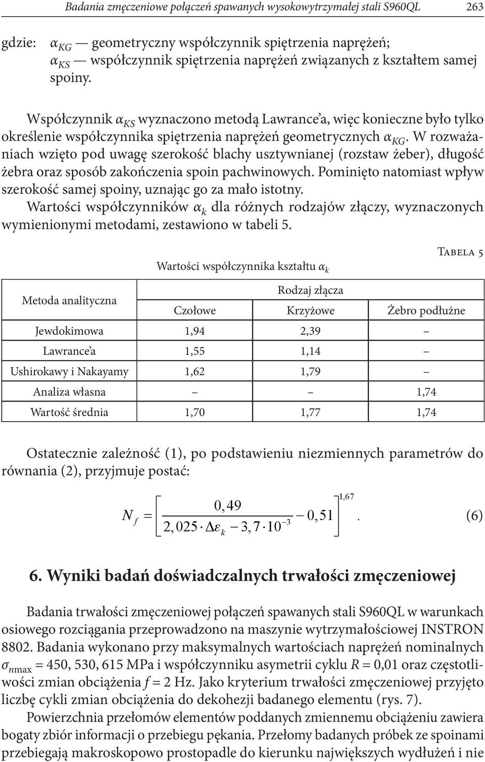 W rozważaniach wzięto pod uwagę szerokość blachy usztywnianej (rozstaw żeber), długość żebra oraz sposób zakończenia spoin pachwinowych.