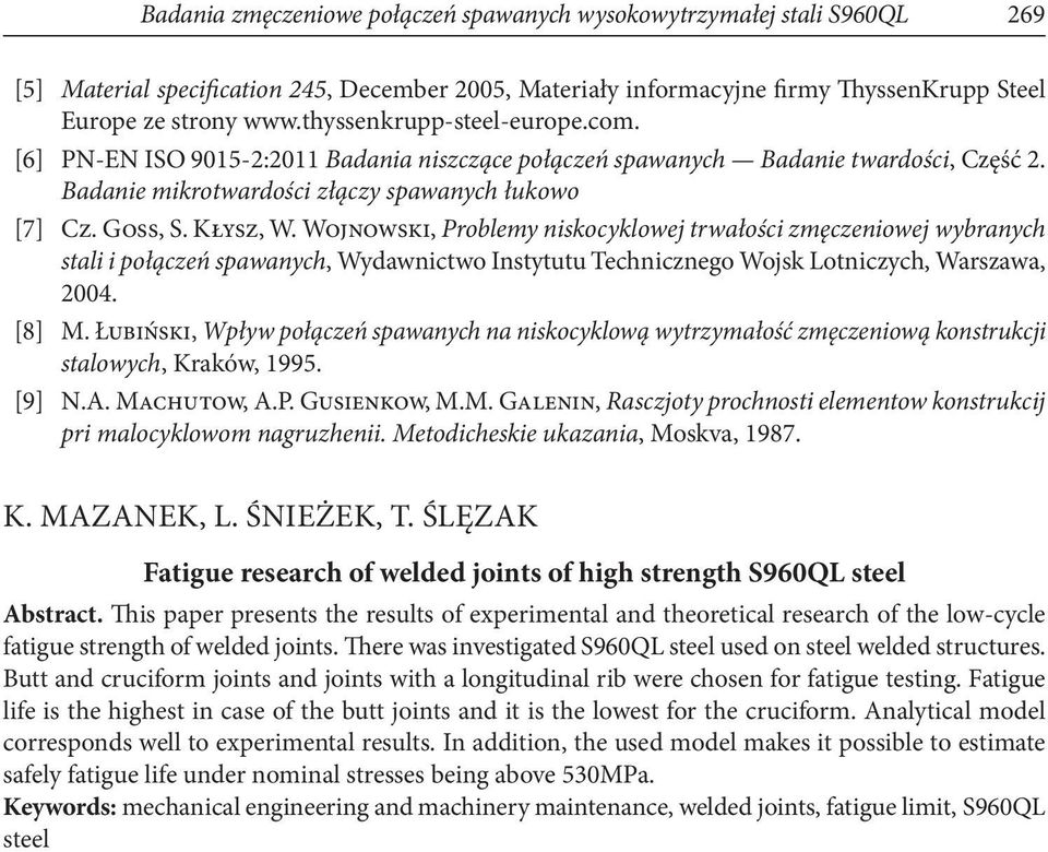 Wojnowski, Problemy niskocyklowej trwałości zmęczeniowej wybranych stali i połączeń spawanych, Wydawnictwo Instytutu Technicznego Wojsk Lotniczych, Warszawa, 2004. [8] M.