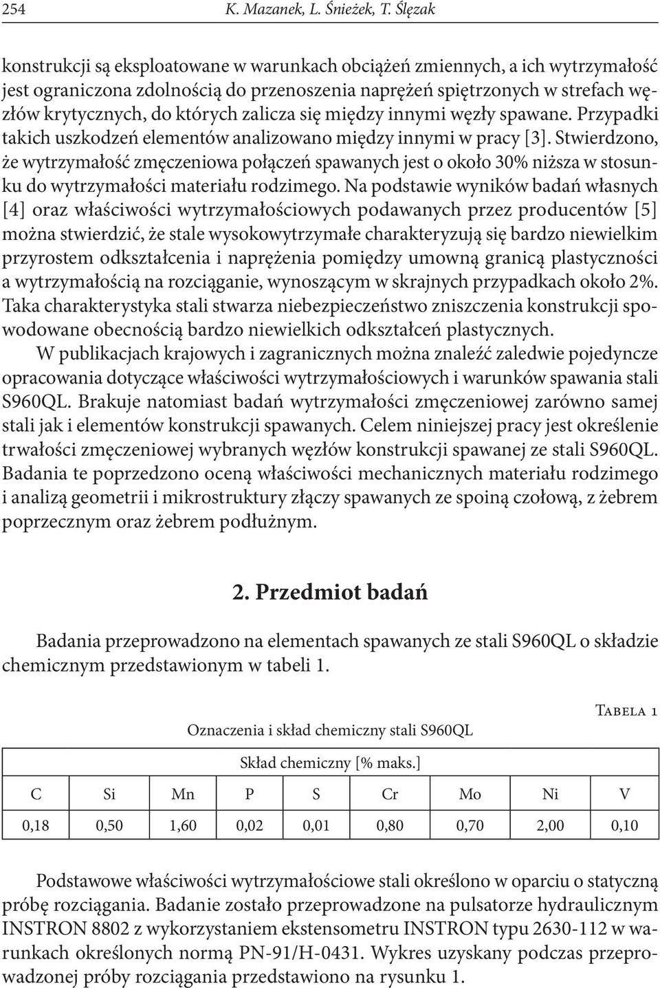 zalicza się między innymi węzły spawane. Przypadki takich uszkodzeń elementów analizowano między innymi w pracy [3].