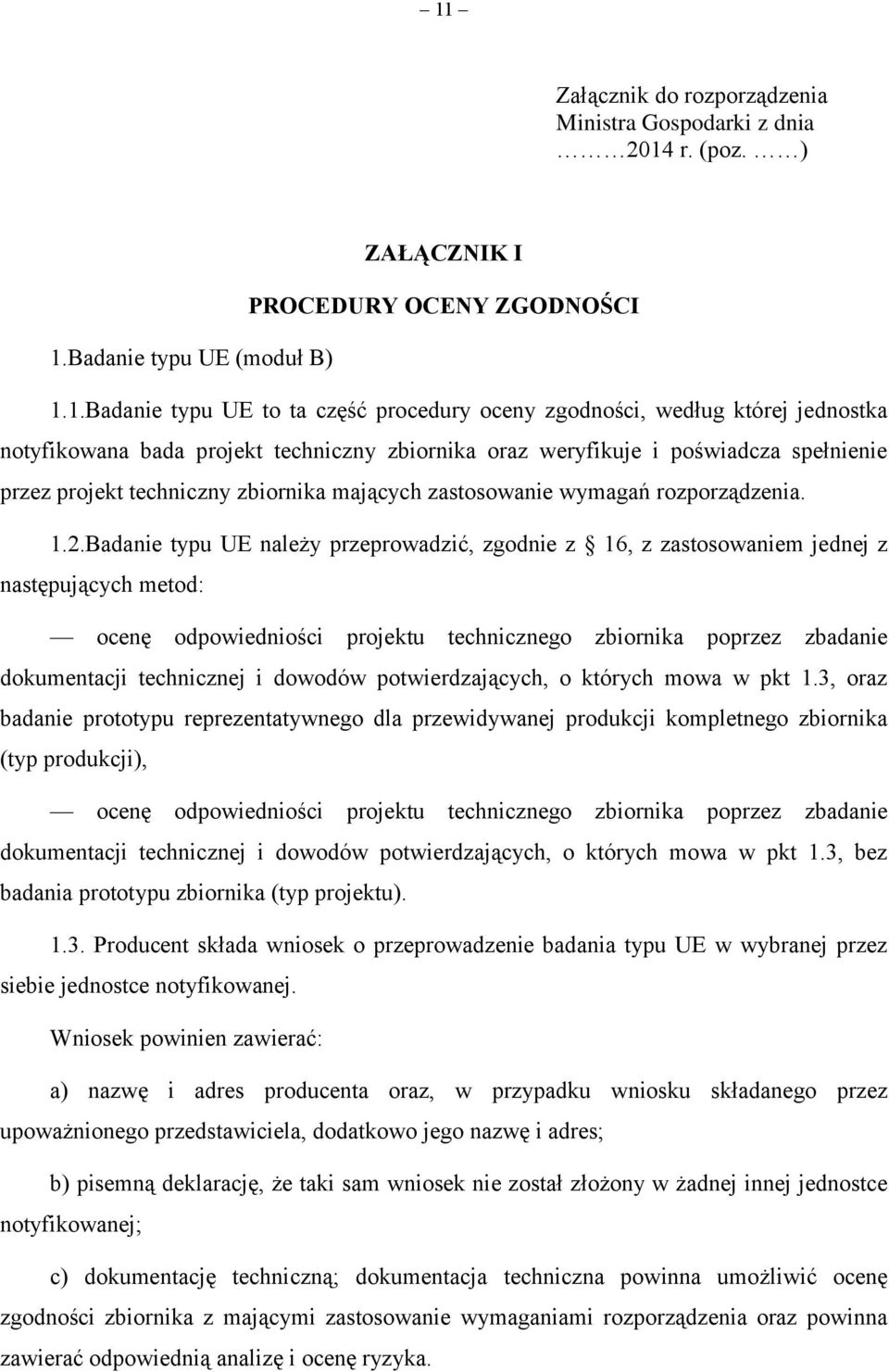Badanie typu UE należy przeprowadzić, zgodnie z 16, z zastosowaniem jednej z następujących metod: ocenę odpowiedniości projektu technicznego zbiornika poprzez zbadanie dokumentacji technicznej i