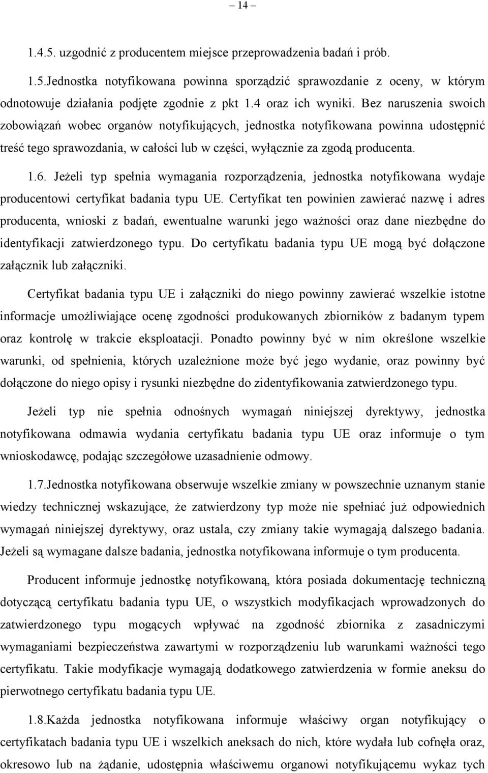 Bez naruszenia swoich zobowiązań wobec organów notyfikujących, jednostka notyfikowana powinna udostępnić treść tego sprawozdania, w całości lub w części, wyłącznie za zgodą producenta. 1.6.