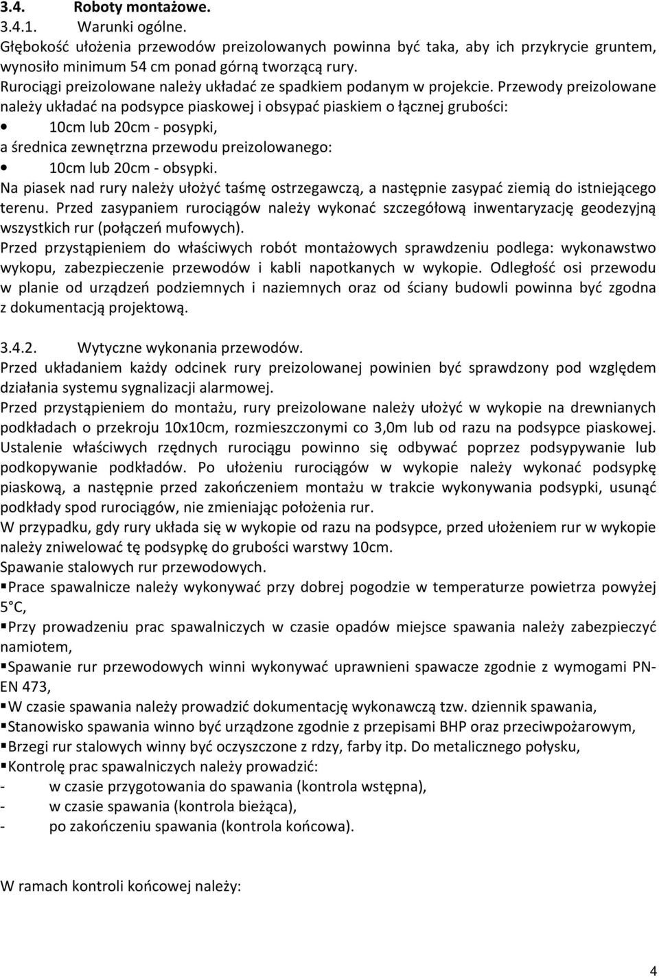 Przewody preizolowane należy układać na podsypce piaskowej i obsypać piaskiem o łącznej grubości: 10cm lub 20cm - posypki, a średnica zewnętrzna przewodu preizolowanego: 10cm lub 20cm - obsypki.