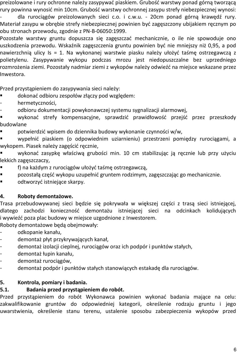 Materiał zasypu w obrębie strefy niebezpiecznej powinien być zagęszczony ubijakiem ręcznym po obu stronach przewodu, zgodnie z PN-B-06050:1999.