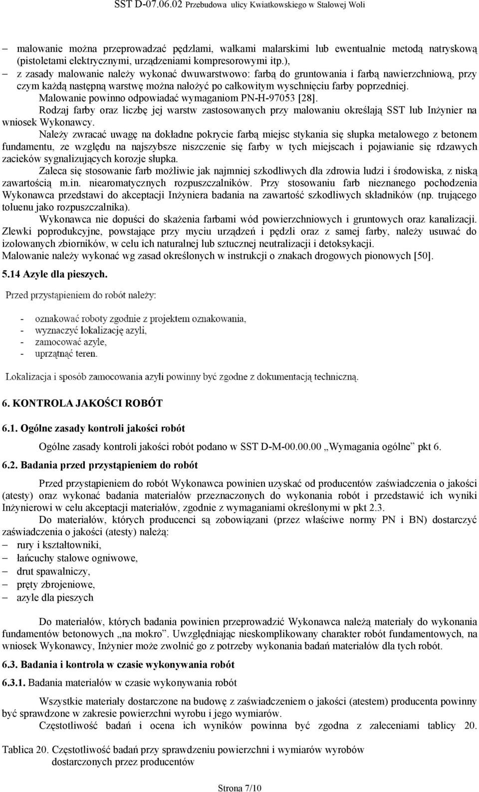 Malowanie powinno odpowiadać wymaganiom PN-H-97053 [28]. Rodzaj farby oraz liczbę jej warstw zastosowanych przy malowaniu określają SST lub Inżynier na wniosek Wykonawcy.