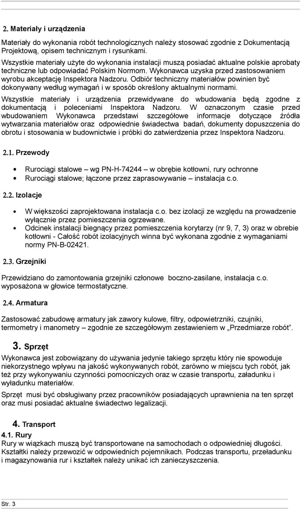 Wykonawca uzyska przed zastosowaniem wyrobu akceptację Inspektora Nadzoru. Odbiór techniczny materiałów powinien być dokonywany według wymagań i w sposób określony aktualnymi normami.