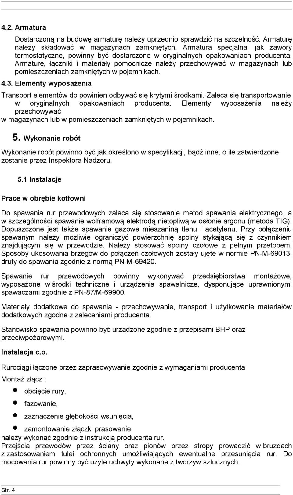 Armaturę, łączniki i materiały pomocnicze należy przechowywać w magazynach lub pomieszczeniach zamkniętych w pojemnikach. 4.3.