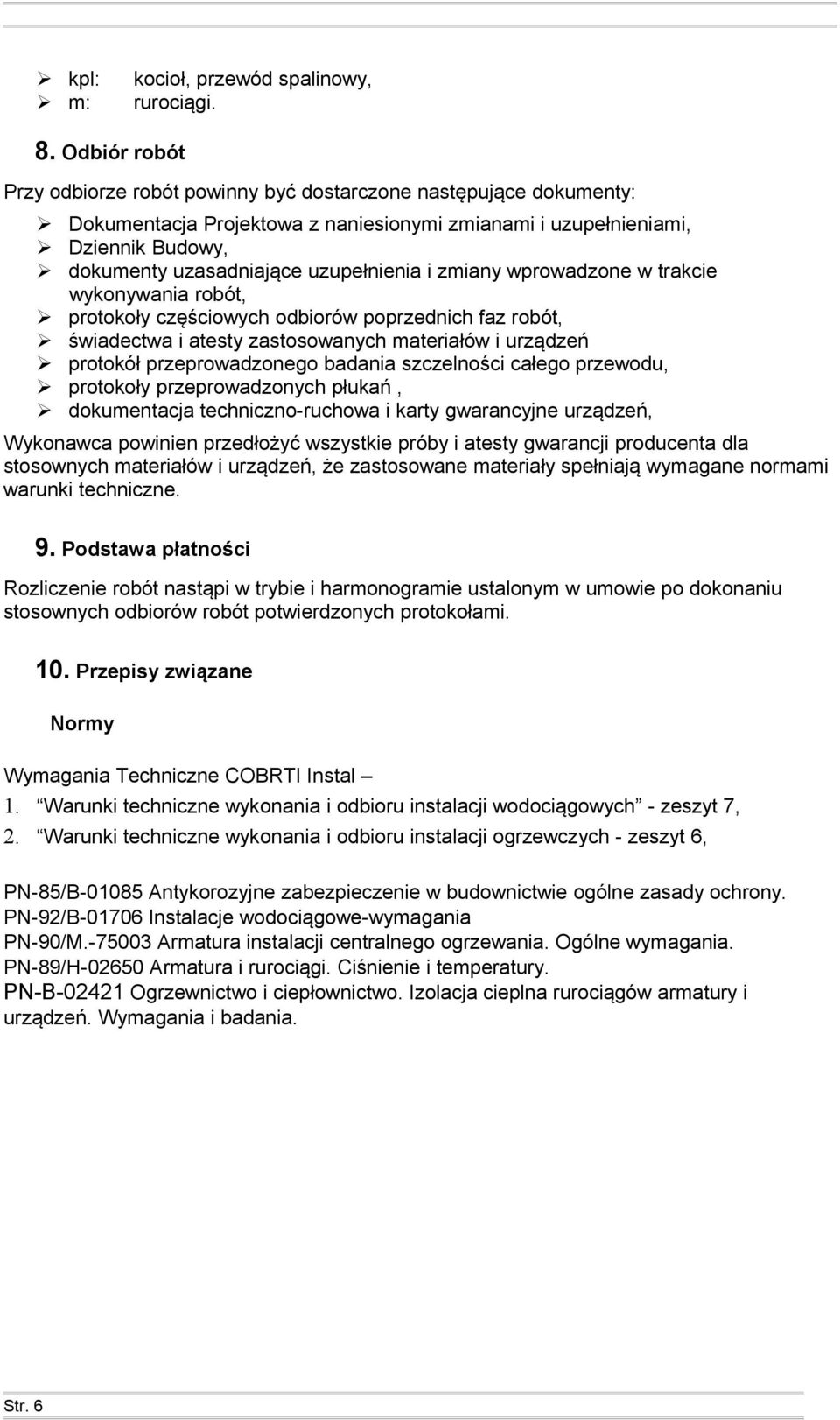 i zmiany wprowadzone w trakcie wykonywania robót, protokoły częściowych odbiorów poprzednich faz robót, świadectwa i atesty zastosowanych materiałów i urządzeń protokół przeprowadzonego badania