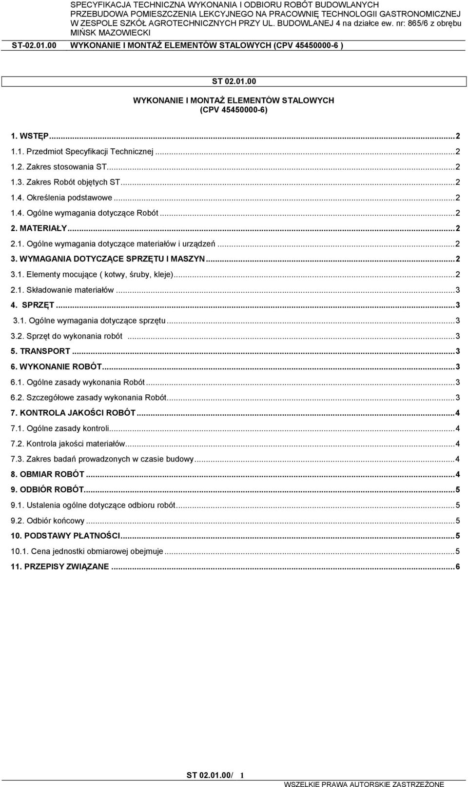 .. 2 2.1. Składowanie materiałów... 3 4. SPRZĘT... 3 3.1. Ogólne wymagania dotyczące sprzętu... 3 3.2. Sprzęt do wykonania robót... 3 5. TRANSPORT... 3 6. WYKONANIE ROBÓT... 3 6.1. Ogólne zasady wykonania Robót.