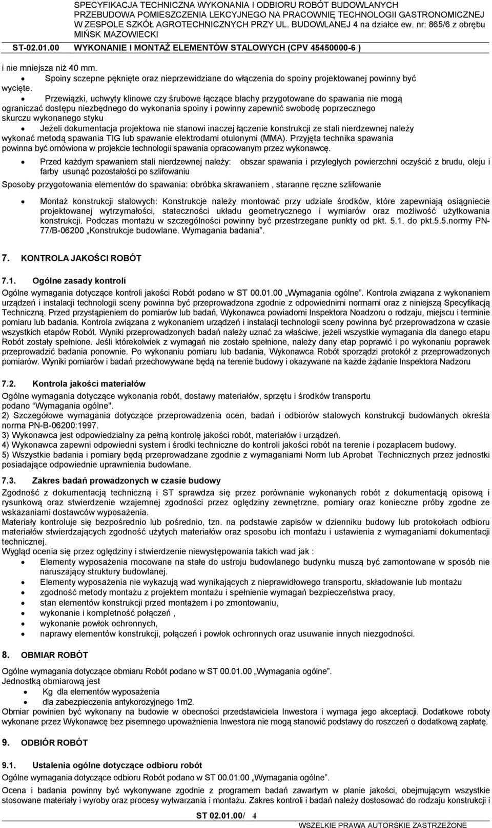 styku Jeżeli dokumentacja projektowa nie stanowi inaczej łączenie konstrukcji ze stali nierdzewnej należy wykonać metodą spawania TIG lub spawanie elektrodami otulonymi (MMA).