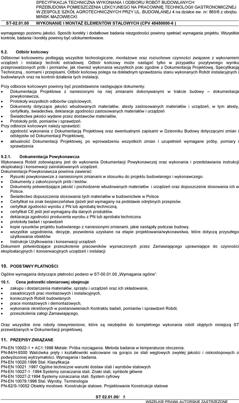 Odbiór końcowy może nastąpić tylko w przypadku pozytywnego wyniku przeprowadzonych prób i pomiarów, jak również wykonania wszystkich prac zgodnie z Dokumentacją Projektową, Specyfikacją Techniczną,