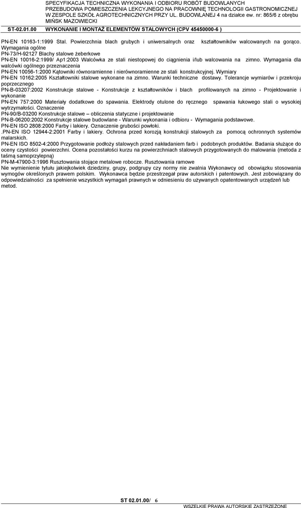 Wymagania dla walcówki ogólnego przeznaczenia PN-EN 10056-1:2000 Kątowniki równoramienne i nierównoramienne ze stali konstrukcyjnej. Wymiary PN-EN 10162:2005 Kształtowniki stalowe wykonane na zimno.