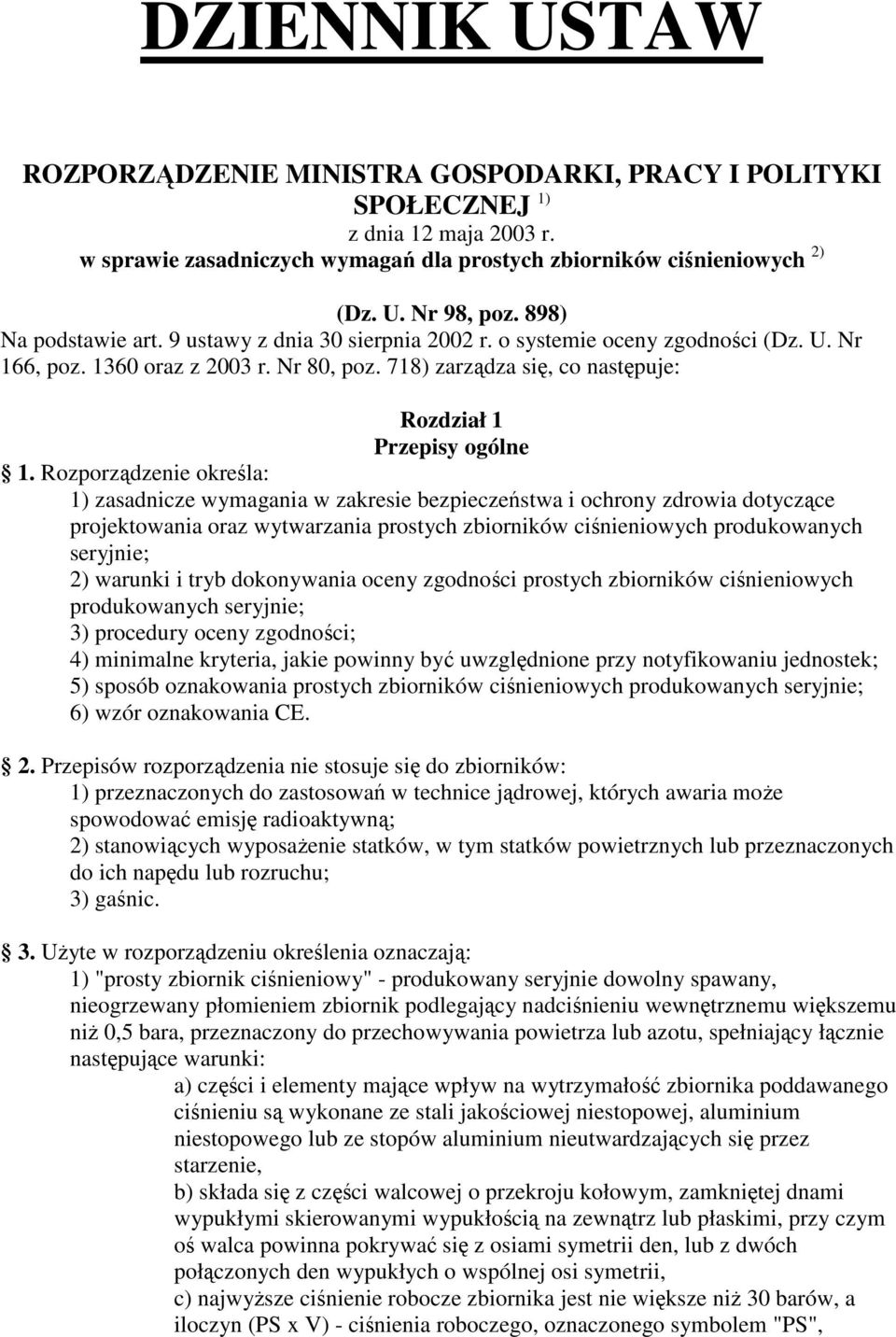 Rozporzdzenie okrela: 1) zasadnicze wymagania w zakresie bezpieczestwa i ochrony zdrowia dotyczce projektowania oraz wytwarzania prostych zbiorników cinieniowych produkowanych seryjnie; 2) warunki i