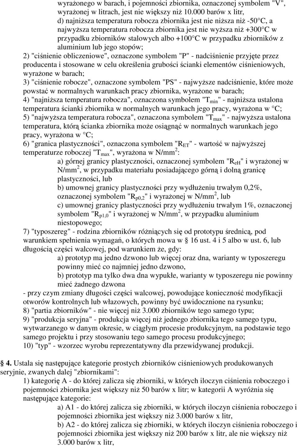 przypadku zbiorników z aluminium lub jego stopów; 2) "cinienie obliczeniowe", oznaczone symbolem "P" - nadcinienie przyjte przez producenta i stosowane w celu okrelenia gruboci cianki elementów