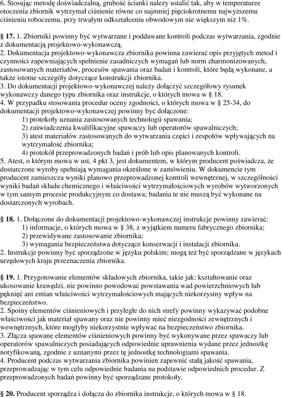Dokumentacja projektowo-wykonawcza zbiornika powinna zawiera opis przyjtych metod i czynnoci zapewniajcych spełnienie zasadniczych wymaga lub norm zharmonizowanych, zastosowanych materiałów, procesów