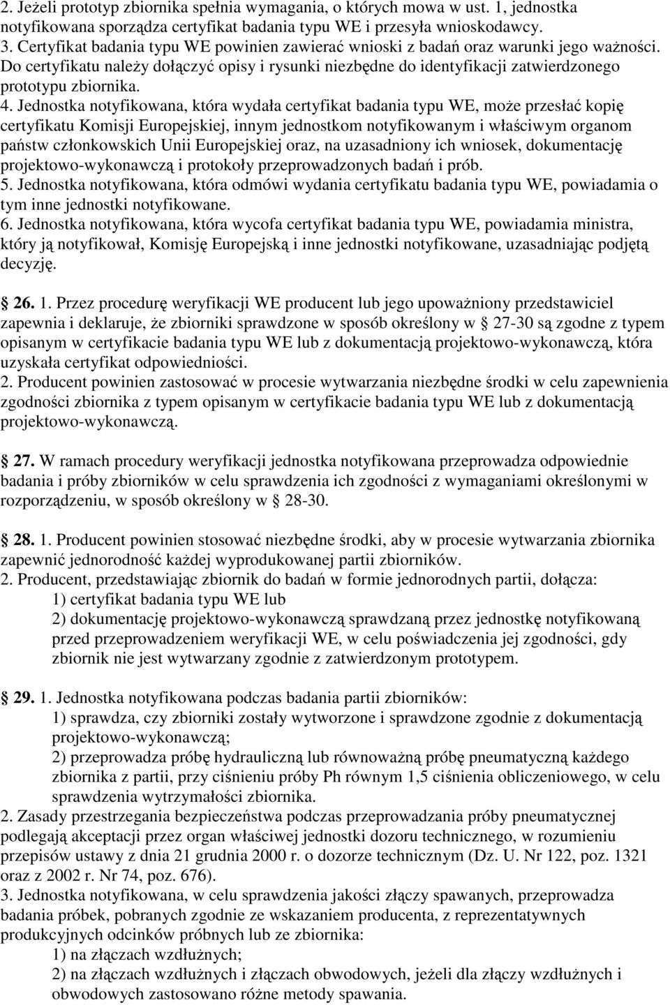 Jednostka notyfikowana, która wydała certyfikat badania typu WE, moe przesła kopi certyfikatu Komisji Europejskiej, innym jednostkom notyfikowanym i właciwym organom pastw członkowskich Unii