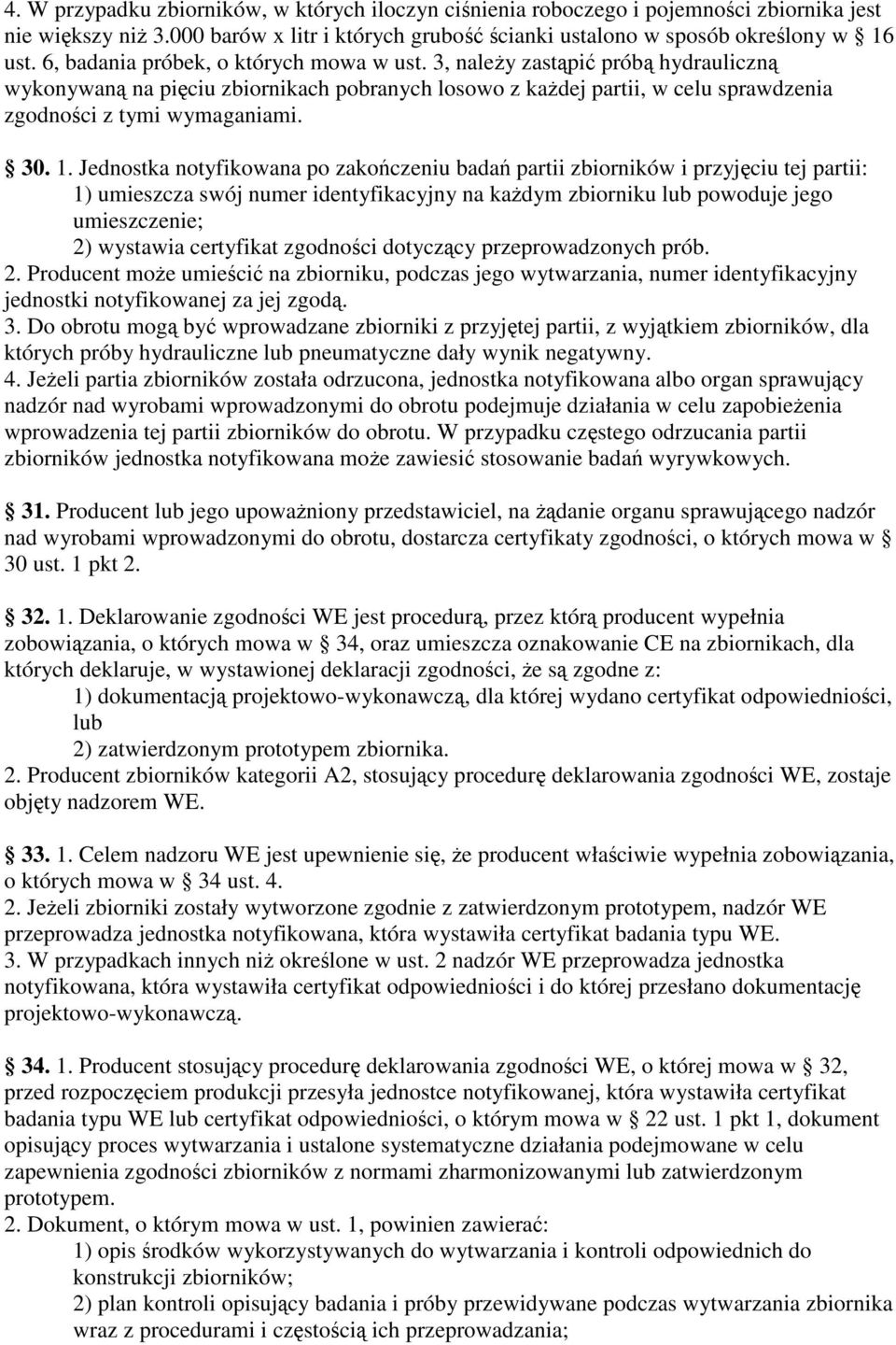 Jednostka notyfikowana po zakoczeniu bada partii zbiorników i przyjciu tej partii: 1) umieszcza swój numer identyfikacyjny na kadym zbiorniku lub powoduje jego umieszczenie; 2) wystawia certyfikat