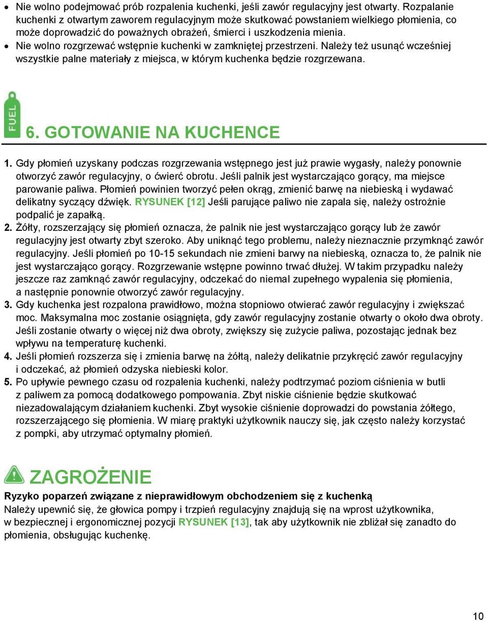 Nie wolno rozgrzewać wstępnie kuchenki w zamkniętej przestrzeni. Należy też usunąć wcześniej wszystkie palne materiały z miejsca, w którym kuchenka będzie rozgrzewana. 6. GOTOWANIE NA KUCHENCE 1.