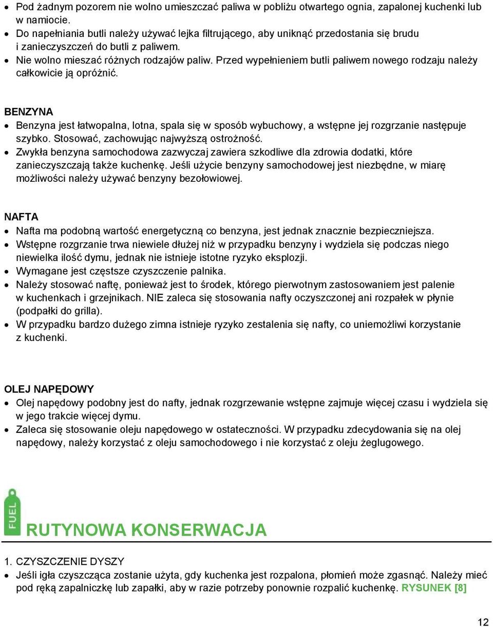 Przed wypełnieniem butli paliwem nowego rodzaju należy całkowicie ją opróżnić. BENZYNA Benzyna jest łatwopalna, lotna, spala się w sposób wybuchowy, a wstępne jej rozgrzanie następuje szybko.
