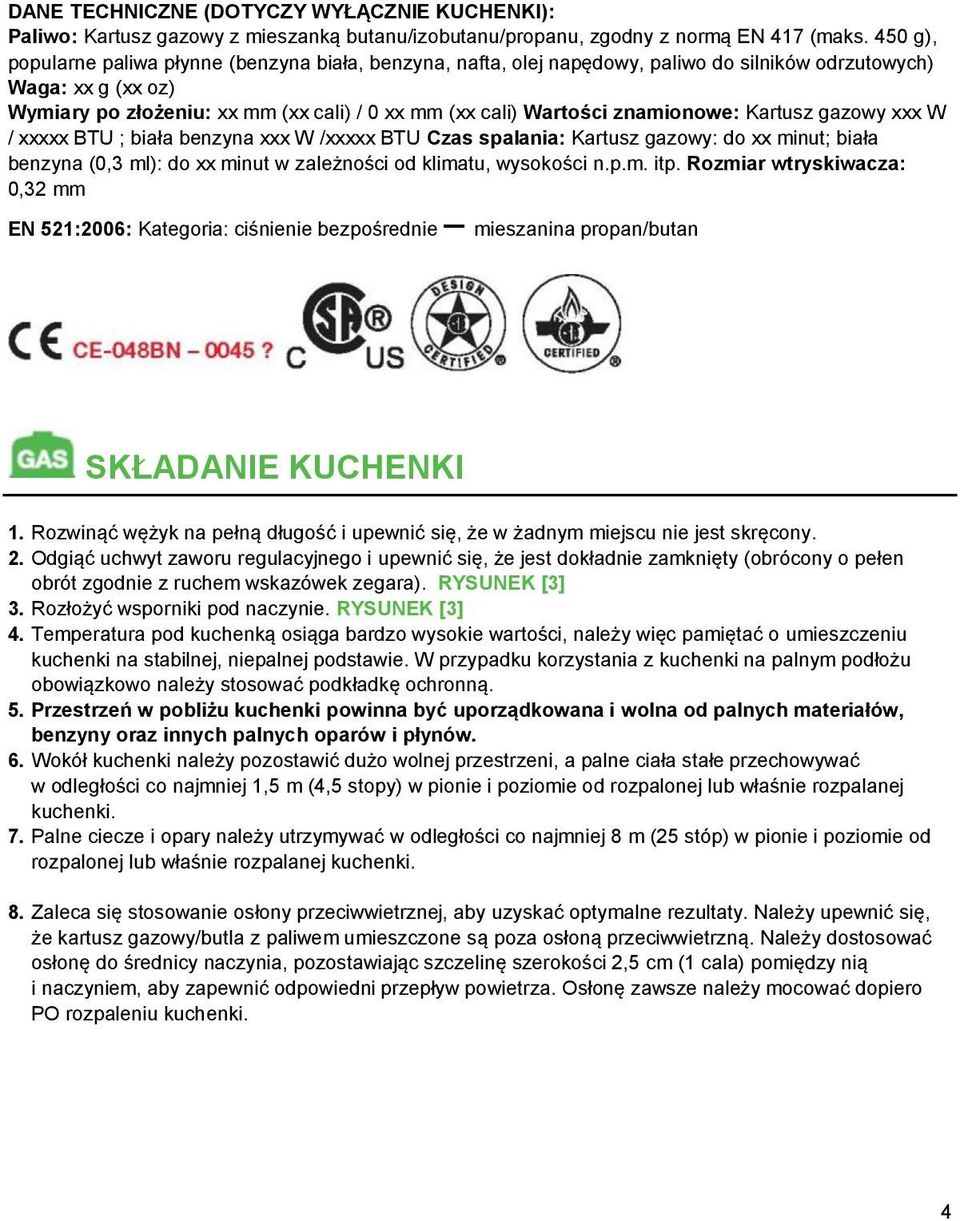 znamionowe: Kartusz gazowy xxx W / xxxxx BTU ; biała benzyna xxx W /xxxxx BTU Czas spalania: Kartusz gazowy: do xx minut; biała benzyna (0,3 ml): do xx minut w zależności od klimatu, wysokości n.p.m. itp.
