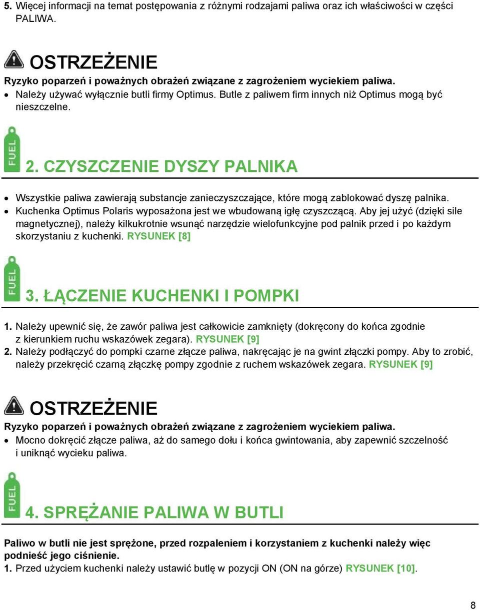 CZYSZCZENIE DYSZY PALNIKA Wszystkie paliwa zawierają substancje zanieczyszczające, które mogą zablokować dyszę palnika. Kuchenka Optimus Polaris wyposażona jest we wbudowaną igłę czyszczącą.