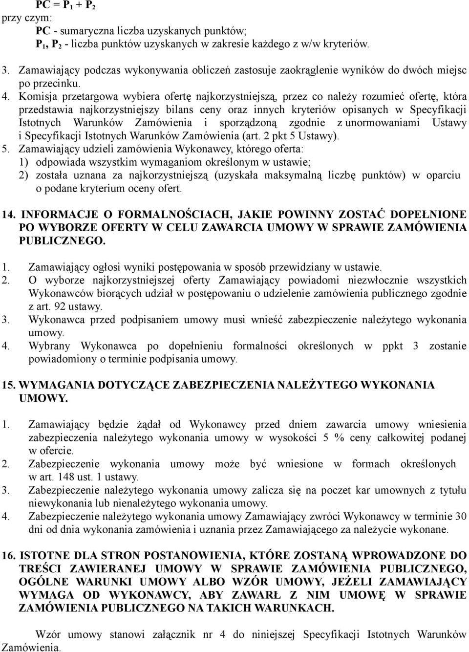 Komisja przetargowa wybiera ofertę najkorzystniejszą, przez co należy rozumieć ofertę, która przedstawia najkorzystniejszy bilans ceny oraz innych kryteriów opisanych w Specyfikacji Istotnych