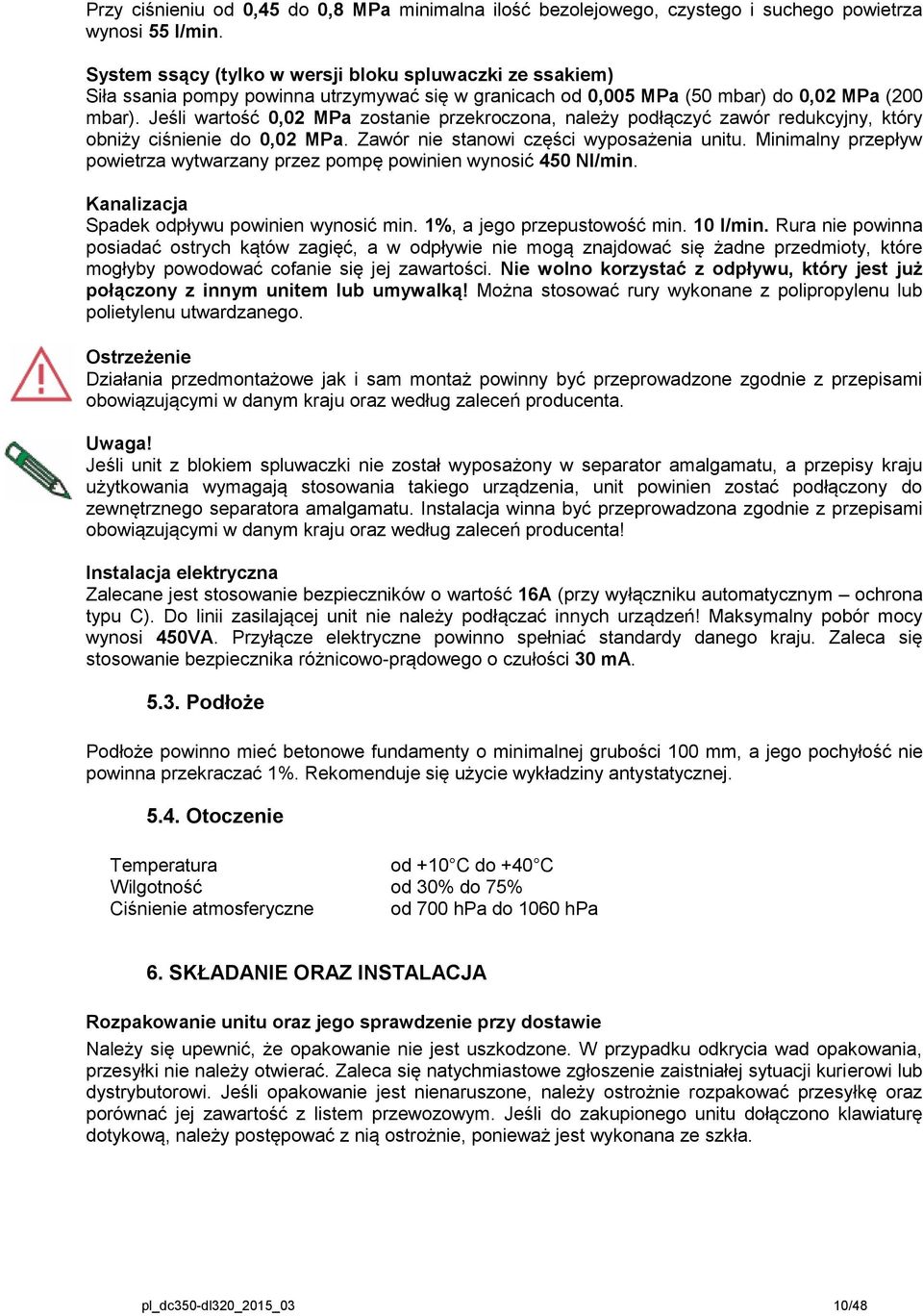 Jeśli wartość 0,02 MPa zostanie przekroczona, należy podłączyć zawór redukcyjny, który obniży ciśnienie do 0,02 MPa. Zawór nie stanowi części wyposażenia unitu.