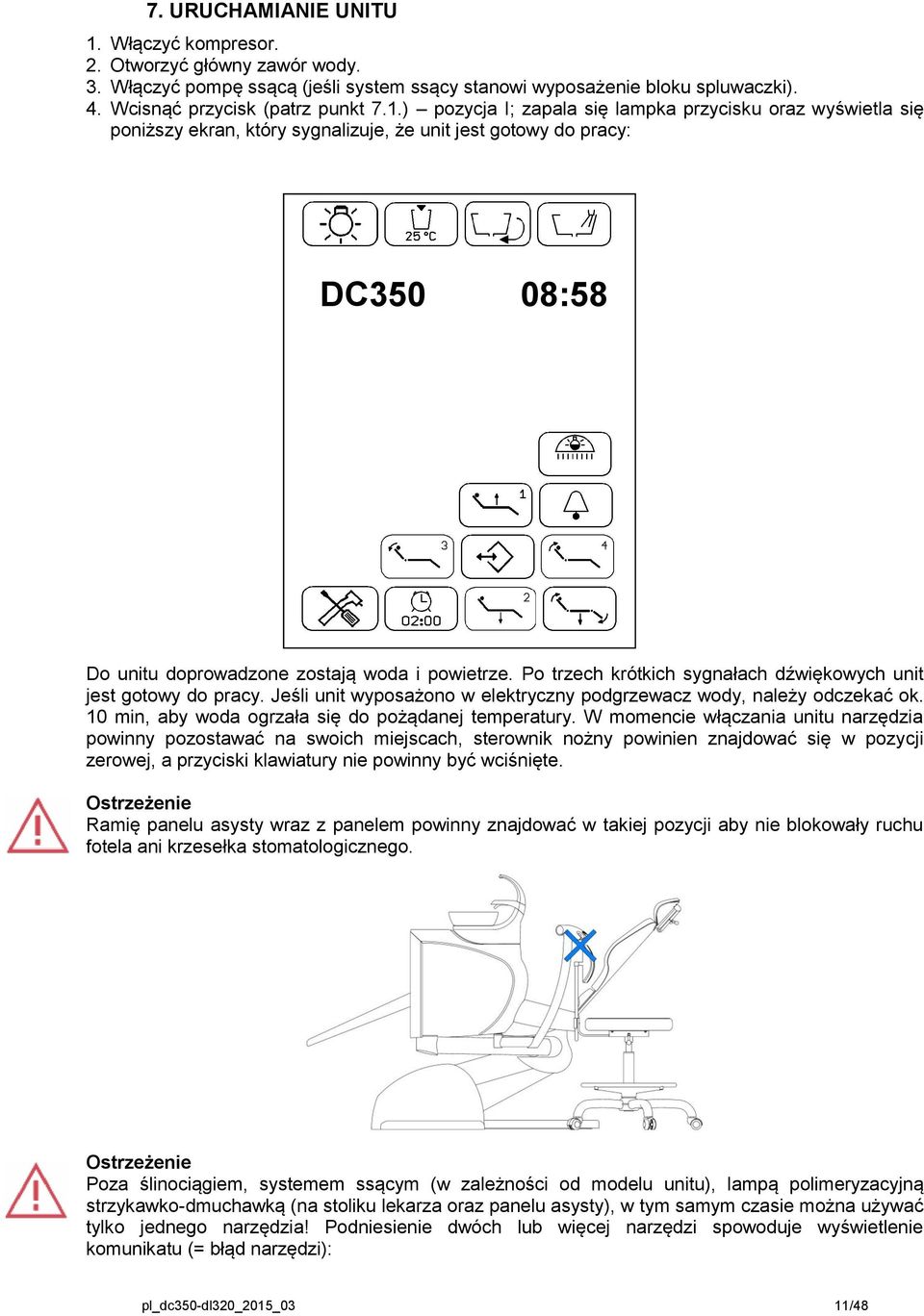 ) pozycja I; zapala się lampka przycisku oraz wyświetla się poniższy ekran, który sygnalizuje, że unit jest gotowy do pracy: DC350 08:58 Do unitu doprowadzone zostają woda i powietrze.