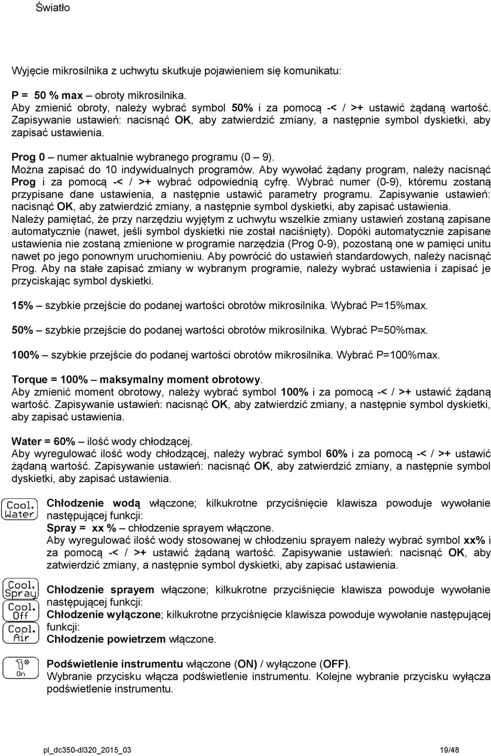 Można zapisać do 10 indywidualnych programów. Aby wywołać żądany program, należy nacisnąć Prog i za pomocą -< / >+ wybrać odpowiednią cyfrę.