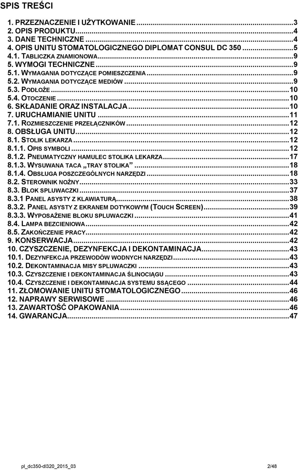 URUCHAMIANIE UNITU... 11 7.1. ROZMIESZCZENIE PRZEŁĄCZNIKÓW... 12 8. OBSŁUGA UNITU... 12 8.1. STOLIK LEKARZA... 12 8.1.1. OPIS SYMBOLI... 12 8.1.2. PNEUMATYCZNY HAMULEC STOLIKA LEKARZA... 17 8.1.3.