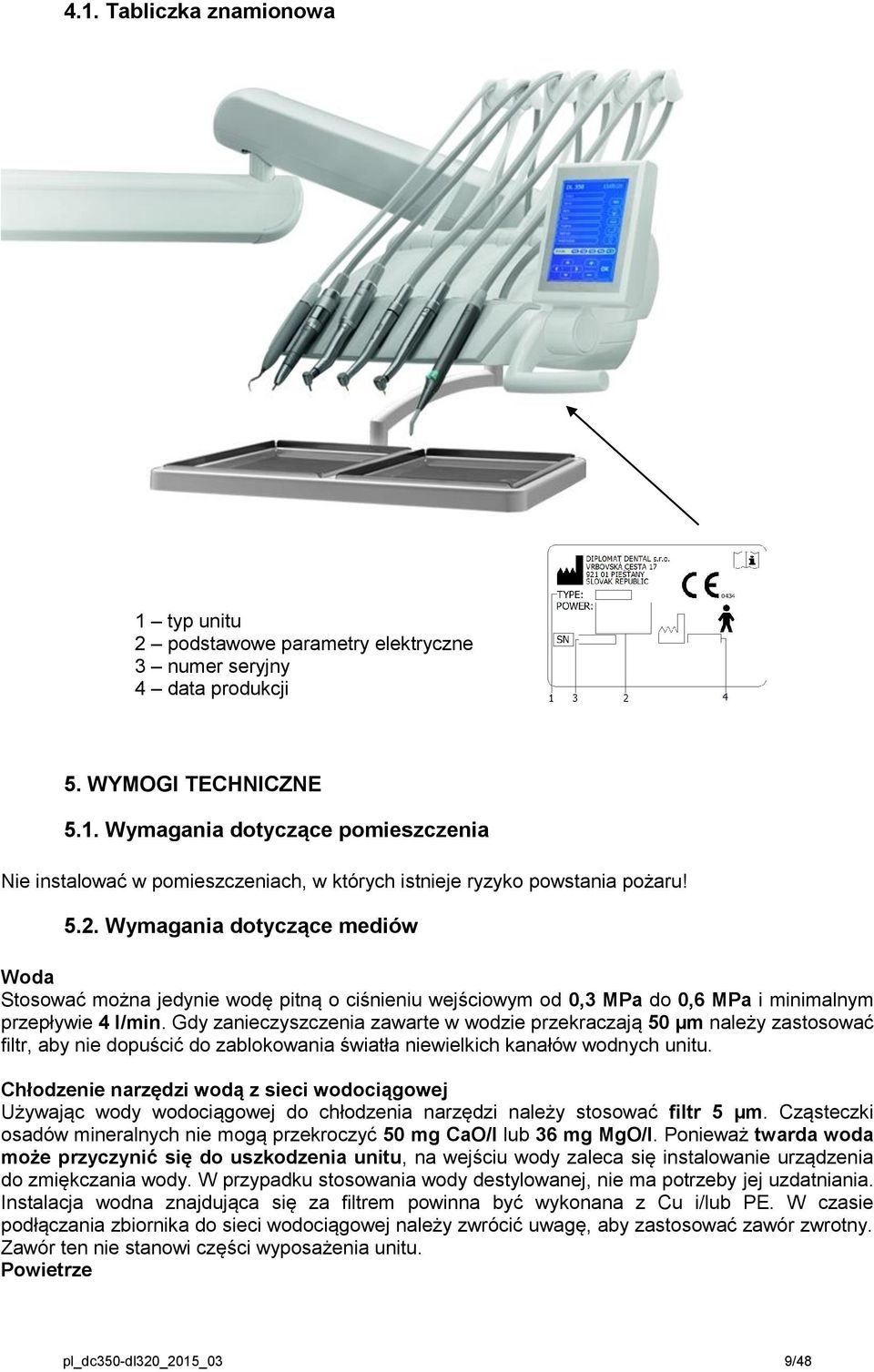 Gdy zanieczyszczenia zawarte w wodzie przekraczają 50 µm należy zastosować filtr, aby nie dopuścić do zablokowania światła niewielkich kanałów wodnych unitu.