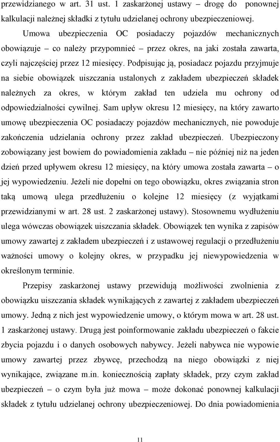 Podpisując ją, posiadacz pojazdu przyjmuje na siebie obowiązek uiszczania ustalonych z zakładem ubezpieczeń składek należnych za okres, w którym zakład ten udziela mu ochrony od odpowiedzialności