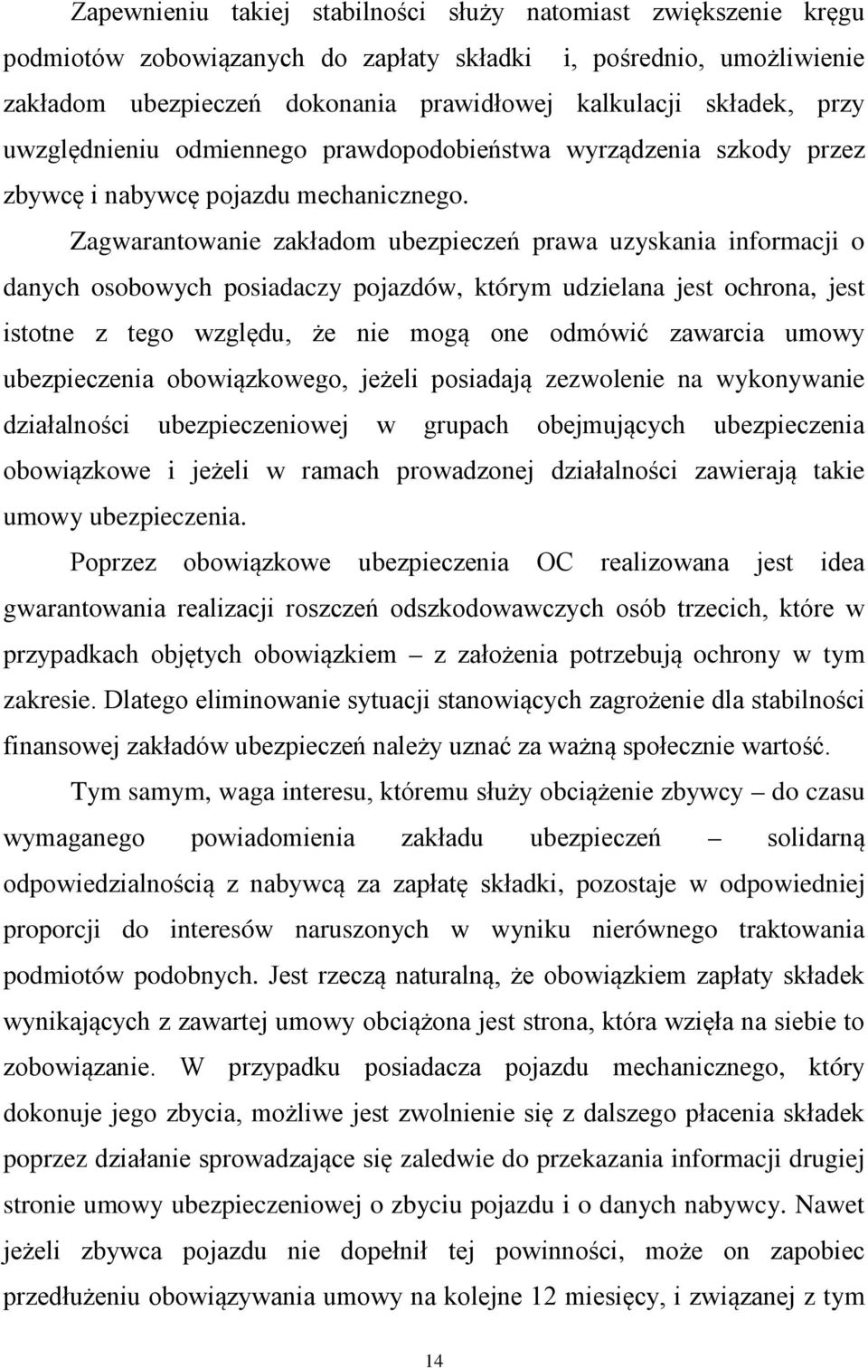 Zagwarantowanie zakładom ubezpieczeń prawa uzyskania informacji o danych osobowych posiadaczy pojazdów, którym udzielana jest ochrona, jest istotne z tego względu, że nie mogą one odmówić zawarcia