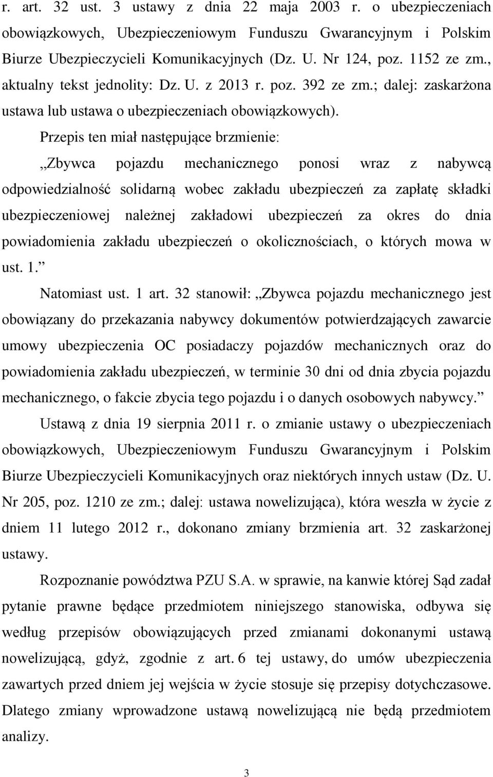 Przepis ten miał następujące brzmienie: Zbywca pojazdu mechanicznego ponosi wraz z nabywcą odpowiedzialność solidarną wobec zakładu ubezpieczeń za zapłatę składki ubezpieczeniowej należnej zakładowi